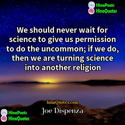 Joe Dispenza Quotes | We should never wait for science to